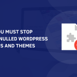Why you Must Stop Using Nulled WordPress Plugins and Themes